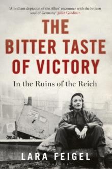 The Bitter Taste of Victory : In the Ruins of the Reich