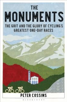 The Monuments : The Grit and the Glory of Cycling s Greatest One-day Races