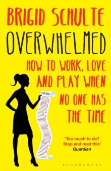 Overwhelmed : How to Work, Love and Play When No One Has the Time