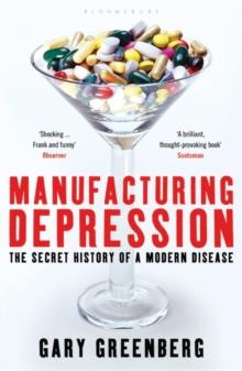 Manufacturing Depression : The Secret History of a Modern Disease