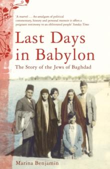 Last Days in Babylon : The Story of the Jews of Baghdad