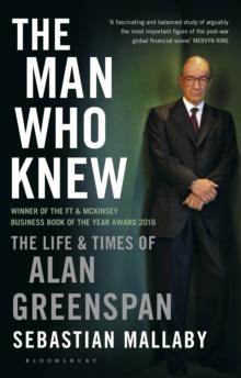 The Man Who Knew : The Life & Times of Alan Greenspan