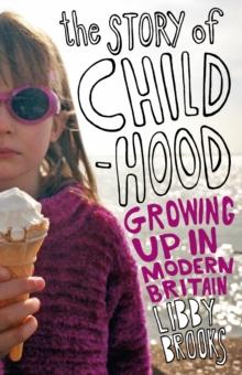 The Story of Childhood : Growing up in Modern Britain