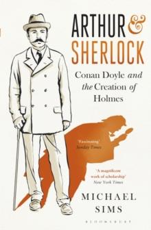 Arthur & Sherlock : Conan Doyle and the Creation of Holmes