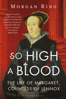 So High a Blood : The Life of Margaret, Countess of Lennox