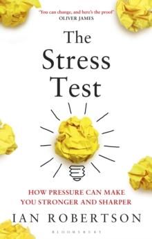 The Stress Test : How Pressure Can Make You Stronger and Sharper