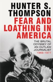 Fear and Loathing in America : The Brutal Odyssey of an Outlaw Journalist 1968-1976