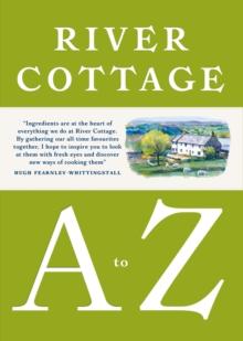 River Cottage A to Z : Our Favourite Ingredients, & How to Cook Them