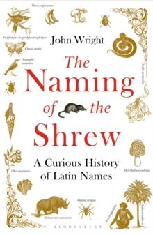 The Naming of the Shrew : A Curious History of Latin Names