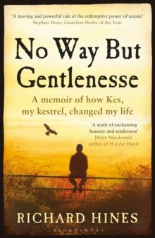 No Way But Gentlenesse : A Memoir of How Kes, My Kestrel, Changed My Life