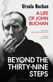 Beyond The Thirty-Nine Steps : A Life Of John Buchan