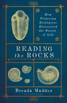 Reading the Rocks : How Victorian Geologists Discovered the Secret of Life