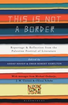 This Is Not a Border : Reportage & Reflection from the Palestine Festival of Literature