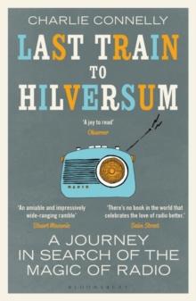 Last Train to Hilversum : A Journey in Search of the Magic of Radio