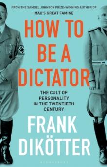 How to Be a Dictator : The Cult of Personality in the Twentieth Century