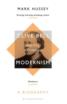 Clive Bell and the Making of Modernism : A Biography