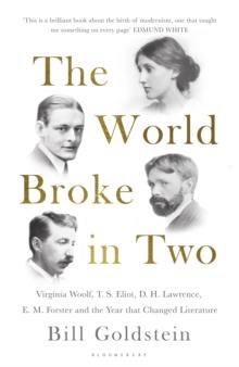 The World Broke in Two : Virginia Woolf, T. S. Eliot, D. H. Lawrence, E. M. Forster and the Year That Changed Literature