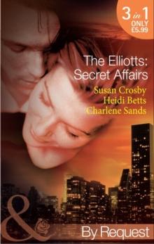 The Elliotts: Secret Affairs : The Forbidden Twin (the Elliotts) / Mr and Mistress (the Elliotts) / Heiress Beware (the Elliotts)