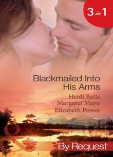 Blackmailed Into His Arms : Blackmailed into Bed / the Billionaire's Blackmail Bargain / Blackmailed for Her Baby