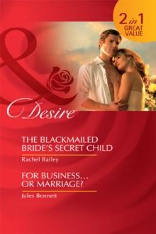 The Blackmailed Bride's Secret Child / For BusinessOr Marriage? : The Blackmailed Bride's Secret Child / for Businessor Marriage?