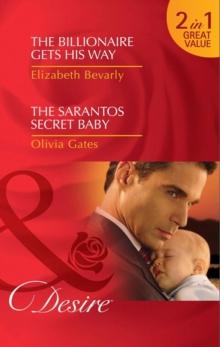 The Billionaire Gets His Way / The Sarantos Secret Baby : The Billionaire Gets His Way / the Sarantos Secret Baby