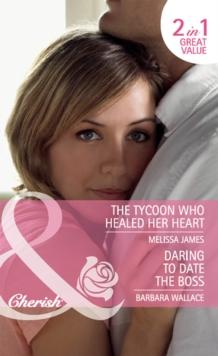 Daring To Date The Boss / The Tycoon Who Healed Her Heart : Daring to Date the Boss / the Tycoon Who Healed Her Heart