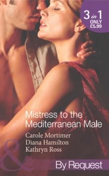 Mistress To The Mediterranean Male : The Mediterranean Millionaire's Reluctant Mistress / the Mediterranean Billionaire's Secret Baby / Mediterranean Boss, Convenient Mistress