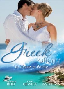 Greek Affairs: To Take A Bride : The Markonos Bride / the Greek Tycoon's Reluctant Bride / Greek Doctor, Cinderella Bride