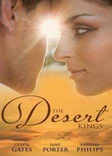 The Desert Kings : Duty, Desire and the Desert King / the Desert King's Bejewelled Bride / the Desert King