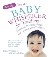 Top Tips from the Baby Whisperer for Toddlers : Secrets to Raising Happy and Cooperative Toddlers