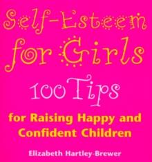 Self Esteem For Girls : 100 Tips for Raising Happy and Confident Children