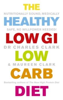 The Healthy Low GI Low Carb Diet : Nutritionally Sound, Medically Safe, No Willpower Needed!