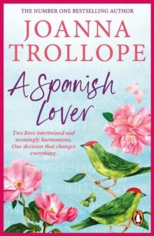 A Spanish Lover : a compelling and engaging novel from one of Britain s most popular authors, bestseller Joanna Trollope