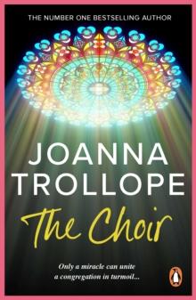 The Choir : a moving and thought-provoking novel from one of Britain s best loved authors, Joanna Trollope