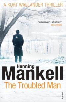 The Troubled Man : A Kurt Wallander Mystery