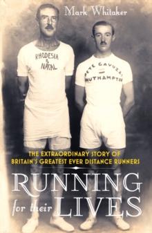 Running For Their Lives : The Extraordinary Story of Britains Greatest Ever Distance Runners