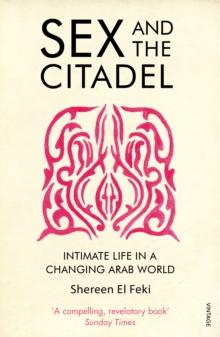 Sex and the Citadel : Intimate Life in a Changing Arab World