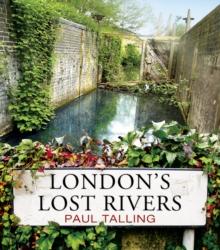 London's Lost Rivers : a beautifully illustrated guide to London's secret rivers