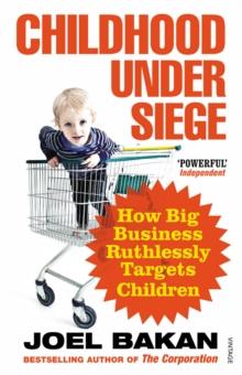 Childhood Under Siege : How Big Business Ruthlessly Targets Children