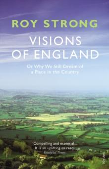 Visions of England : Or Why We Still Dream of a Place in the Country