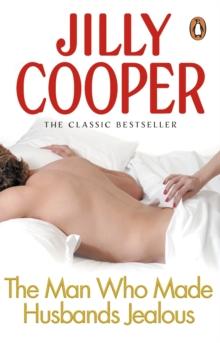 The Man Who Made Husbands Jealous : A tantalisingly raunchy tale from the Sunday Times bestselling author Jilly Cooper