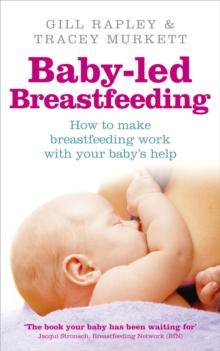 Baby-led Breastfeeding : How to make breastfeeding work - with your baby's help