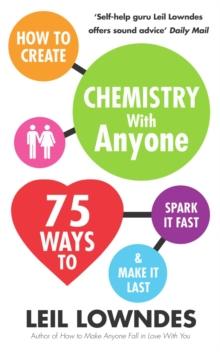 How to Create Chemistry with Anyone : 75 Ways to Spark it Fast ... and Make it Last