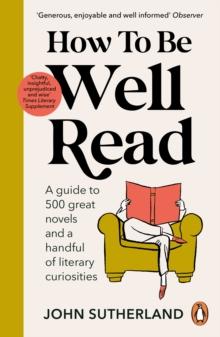 How to be Well Read : A guide to 500 great novels and a handful of literary curiosities