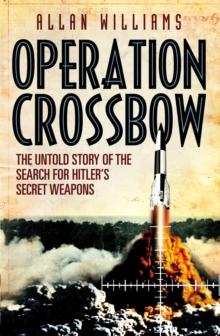 Operation Crossbow : The Untold Story of the Search for Hitlers Secret Weapons