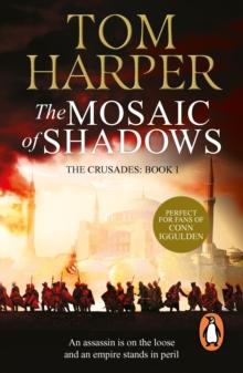 The Mosaic Of Shadows : (The Crusade Trilogy: I): a thrilling epic of murder, betrayal, bloodshed and intrigue in the age of the Crusades