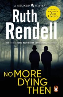 No More Dying Then : a hugely absorbing and captivating Wexford mystery from the award-winning queen of crime, Ruth Rendell