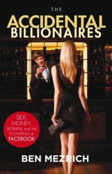 The Accidental Billionaires : Sex, Money, Betrayal and the Founding of Facebook