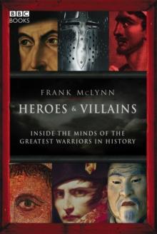 Heroes & Villains : Inside the minds of the greatest warriors in history