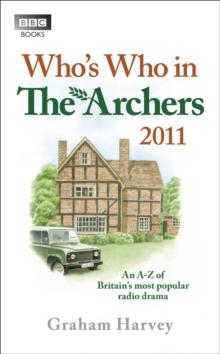 Who's Who in The Archers 2011 : An A-Z of Britain's Most Popular Radio Drama